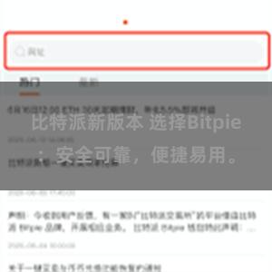 比特派新版本 选择Bitpie：安全可靠，便捷易用。