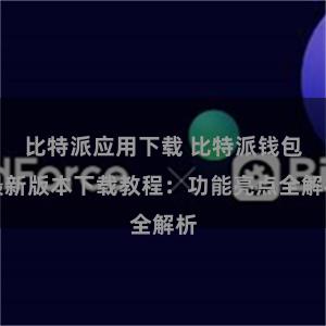 比特派应用下载 比特派钱包最新版本下载教程：功能亮点全解析