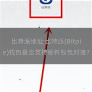 比特派地址 比特派(Bitpie)钱包是否支持硬件钱包对接？