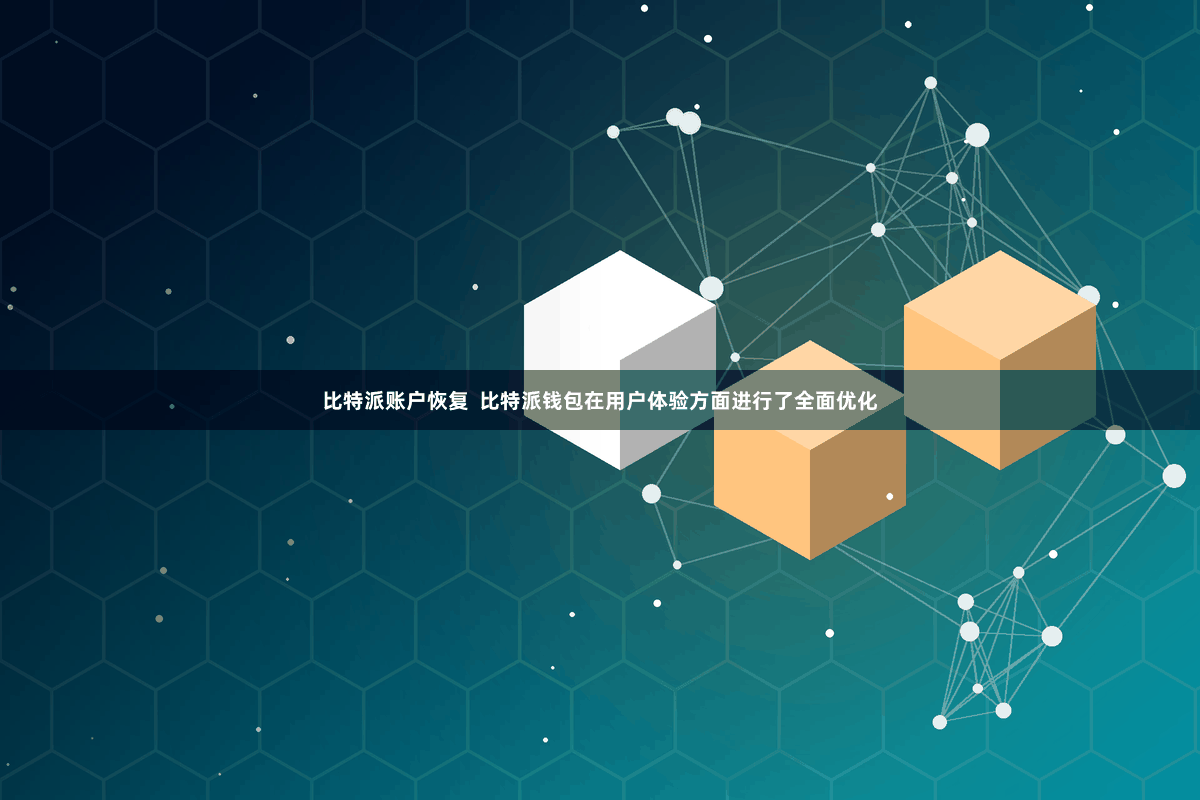 比特派账户恢复  比特派钱包在用户体验方面进行了全面优化